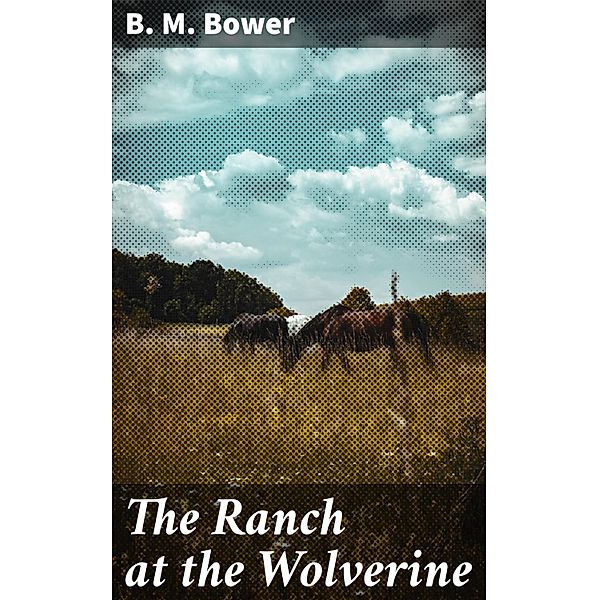 The Ranch at the Wolverine, B. M. Bower