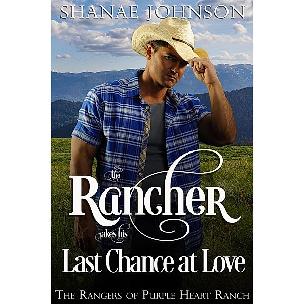 The Rancher takes his Last Chance at Love (The Rangers of Purple Heart Ranch, #6) / The Rangers of Purple Heart Ranch, Shanae Johnson