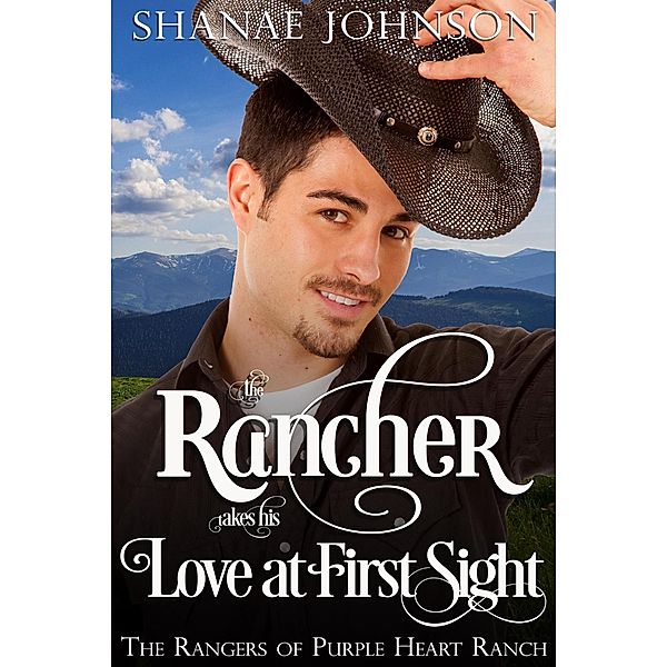 The Rancher takes his Love at First Sight (The Rangers of Purple Heart Ranch, #5) / The Rangers of Purple Heart Ranch, Shanae Johnson