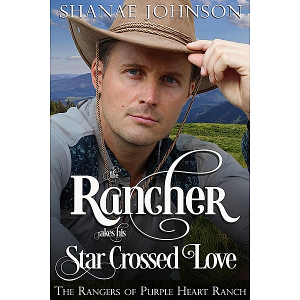 The Rancher takes his Star Crossed Love (The Rangers of Purple Heart Ranch, #4) / The Rangers of Purple Heart Ranch, Shanae Johnson