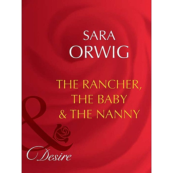 The Rancher, The Baby & The Nanny (Mills & Boon Desire), Sara Orwig