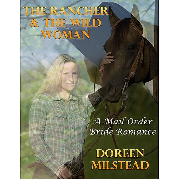 The Rancher & the Wild Woman: A Mail Order Bride Romance, Doreen Milstead