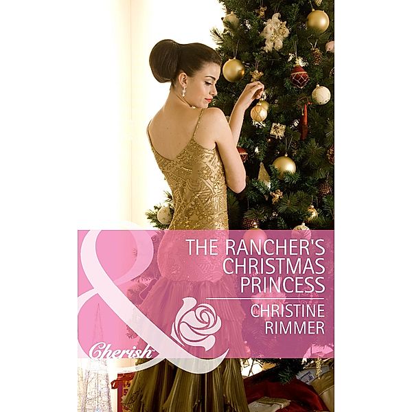 The Rancher's Christmas Princess (Mills & Boon Cherish) (The Bravo Royales, Book 3), Christine Rimmer