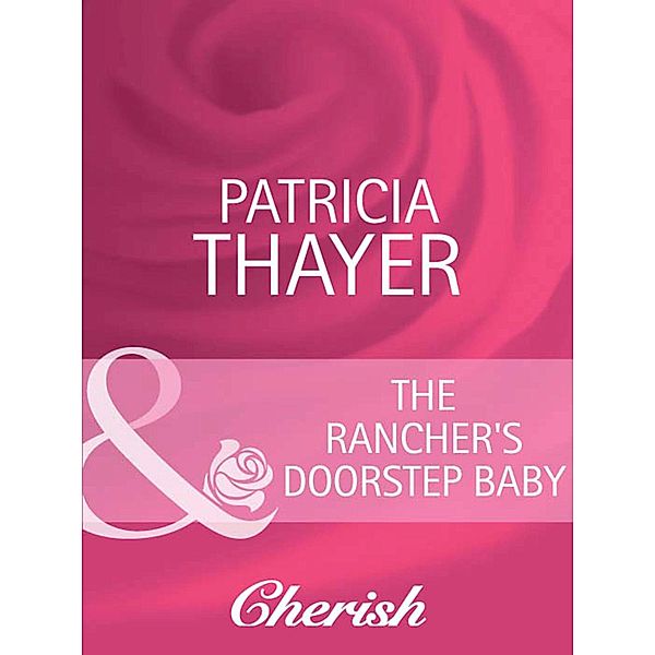 The Rancher's Doorstep Baby (Mills & Boon Cherish) (Western Weddings, Book 11) / Cherish, Patricia Thayer