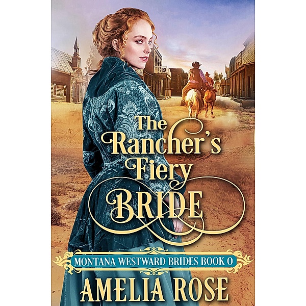 The Rancher's Fiery Bride (Montana Westward Brides, #0) / Montana Westward Brides, Amelia Rose