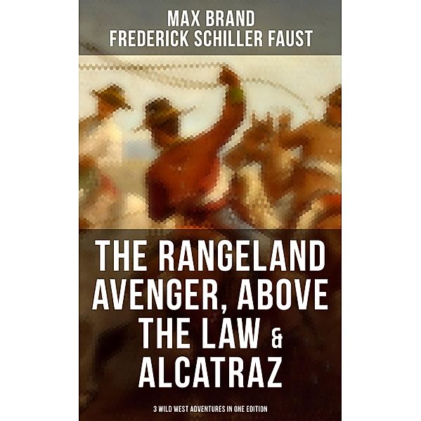 The Rangeland Avenger, Above the Law & Alcatraz (3 Wild West Adventures in One Edition), Max Brand, Frederick Schiller Faust