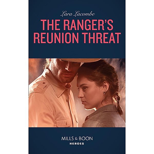 The Ranger's Reunion Threat (Mills & Boon Heroes) (Rangers of Big Bend, Book 3) / Heroes, Lara Lacombe