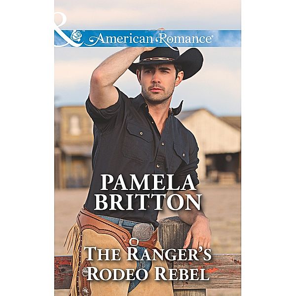 The Ranger's Rodeo Rebel (Mills & Boon American Romance) (Cowboys in Uniform, Book 3) / Mills & Boon American Romance, Pamela Britton