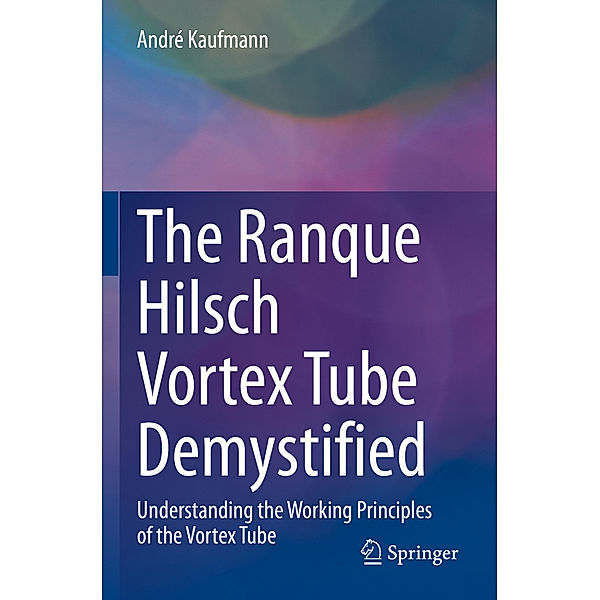 The Ranque Hilsch Vortex Tube Demystified, André Kaufmann