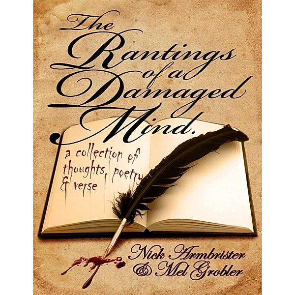 The Rantings of a Damaged Mind - A Collection of Thoughts, Poetry and Verse, Nick Armbrister, Mel Grobler