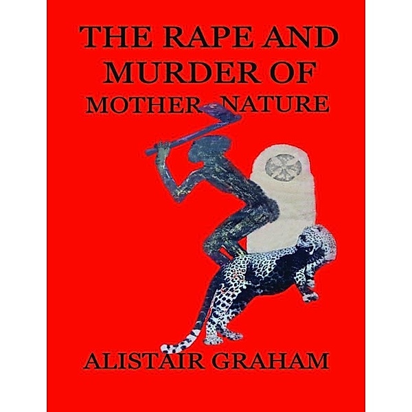 The Rape and Murder of Mother Nature, Alistair Graham