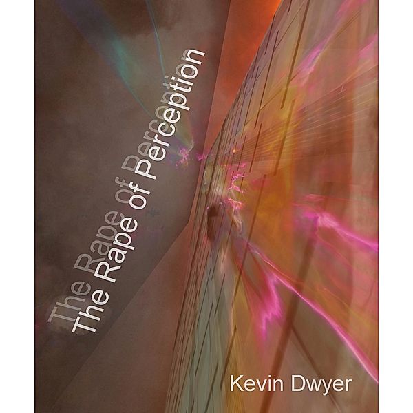 The Rape of Perception, Kevin Dwyer