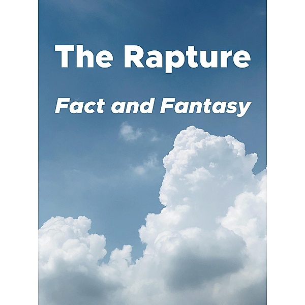 The Rapture: Fact and Fantasy, My Two Cents