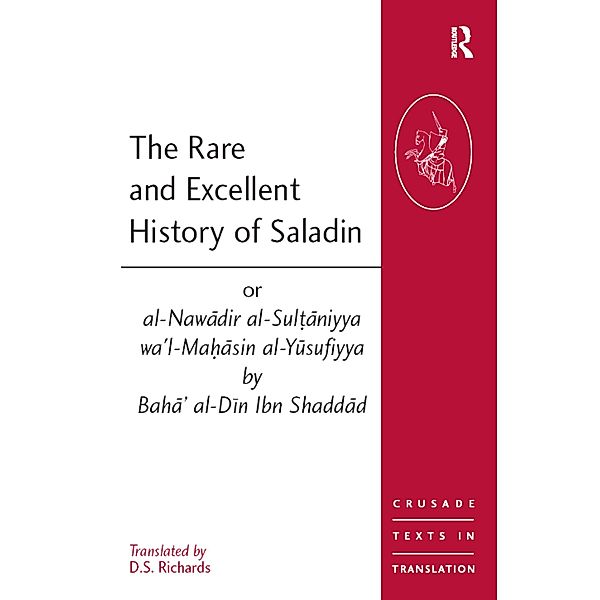 The Rare and Excellent History of Saladin or al-Nawadir al-Sultaniyya wa'l-Mahasin al-Yusufiyya by Baha' al-Din Ibn Shaddad