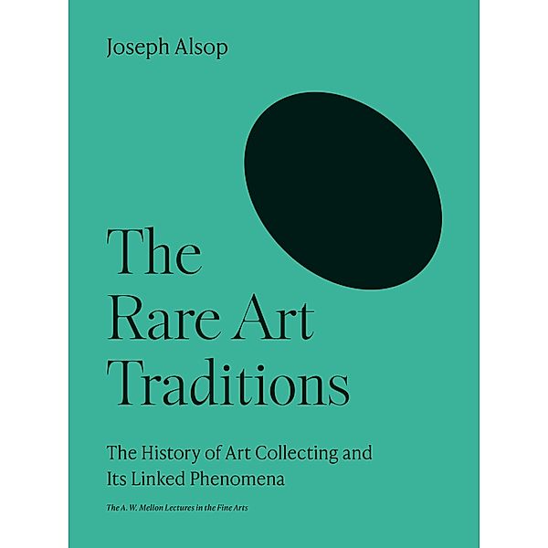 The Rare Art Traditions / The A. W. Mellon Lectures in the Fine Arts Bd.27, Joseph Alsop