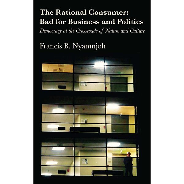 The Rational Consumer: Bad for Business and Politics, B. Nyamnjoh