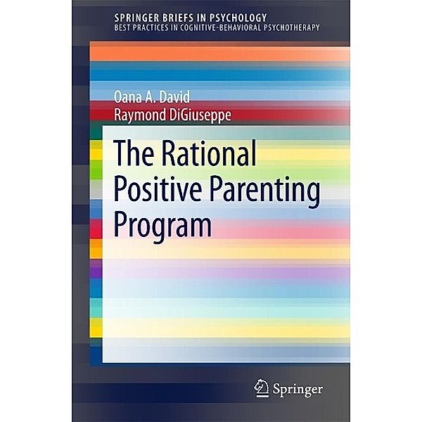 The Rational Positive Parenting Program / SpringerBriefs in Psychology, Oana A. David, Raymond DiGiuseppe