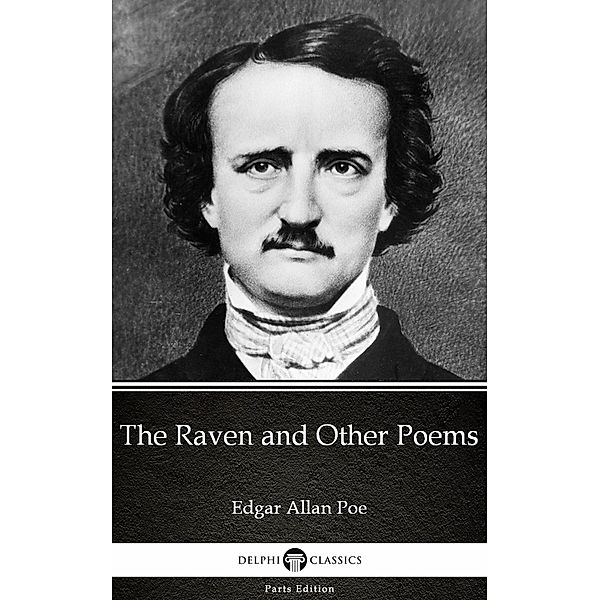 The Raven and Other Poems by Edgar Allan Poe - Delphi Classics (Illustrated) / Delphi Parts Edition (Edgar Allan Poe) Bd.4, Edgar Allan Poe