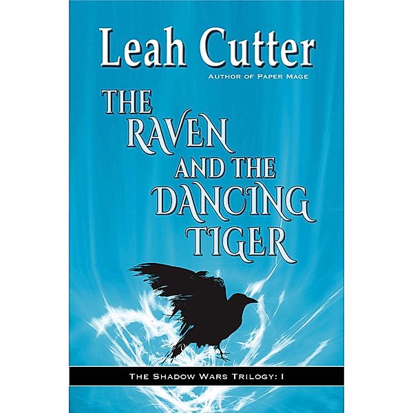 The Raven and the Dancing Tiger (The Shadow Wars Trilogy, #1) / The Shadow Wars Trilogy, Leah Cutter