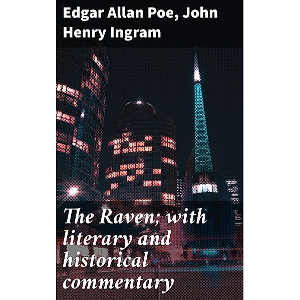The Raven; with literary and historical commentary, Edgar Allan Poe, John Henry Ingram