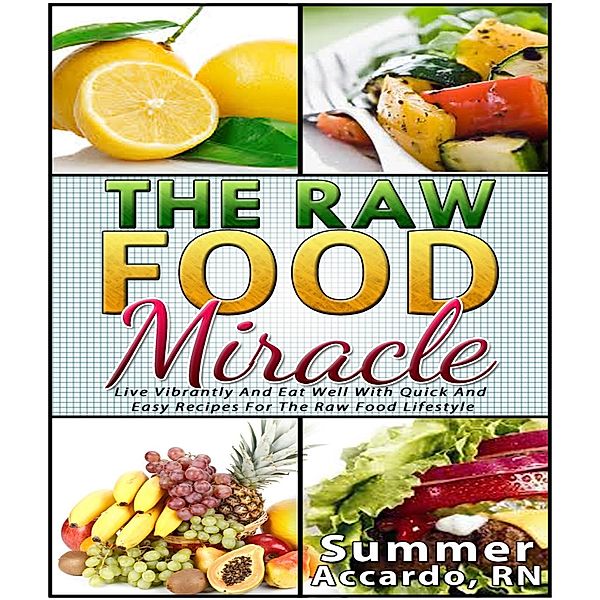 The Raw Food Miracle, RN, Summer Accardo