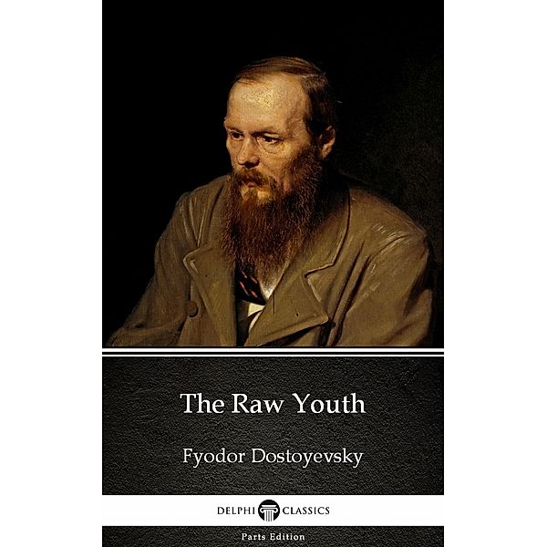 The Raw Youth by Fyodor Dostoyevsky / Delphi Parts Edition (Fyodor Dostoyevsky) Bd.14, Fyodor Dostoyevsky