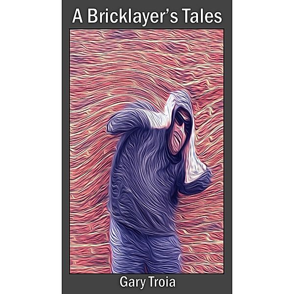 The Ray Dennis Series: A Bricklayer's Tales, Gary Troia