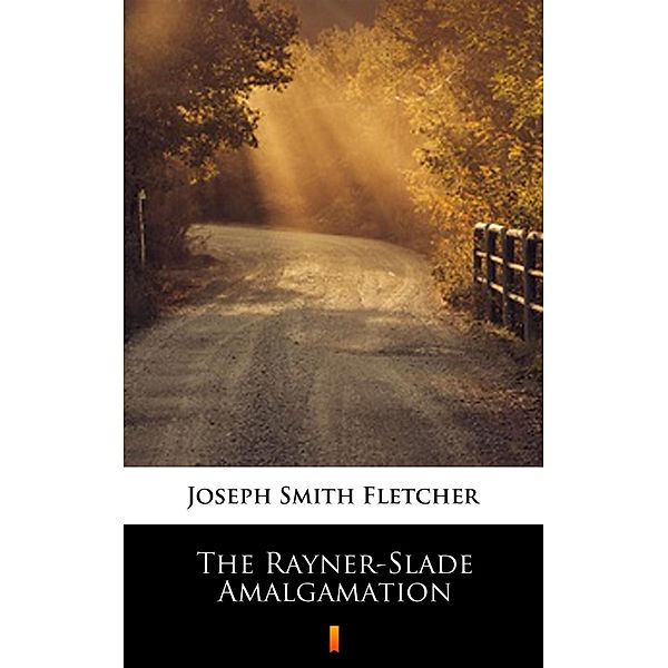 The Rayner-Slade Amalgamation, Joseph Smith Fletcher