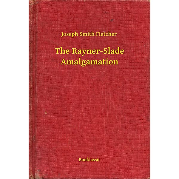 The Rayner-Slade Amalgamation, Joseph Smith Fletcher