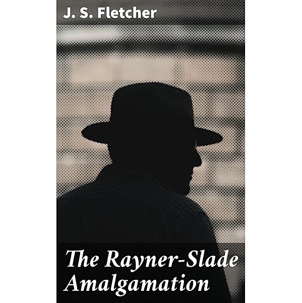 The Rayner-Slade Amalgamation, J. S. Fletcher