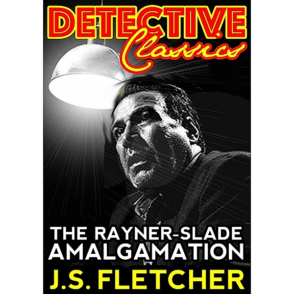 The Rayner-Slade Amalgamation / Detective Classics, J. S. Fletcher