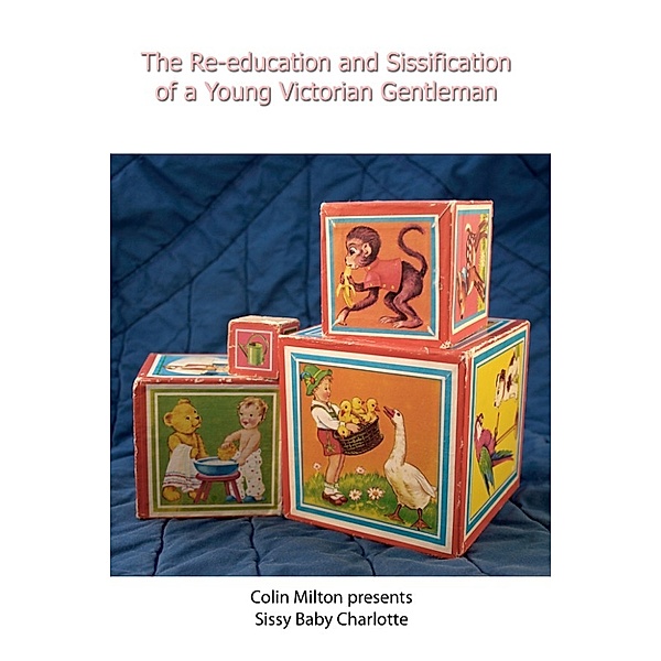 The Re-education and Sissification of a Young Victorian Gentleman, Colin Milton