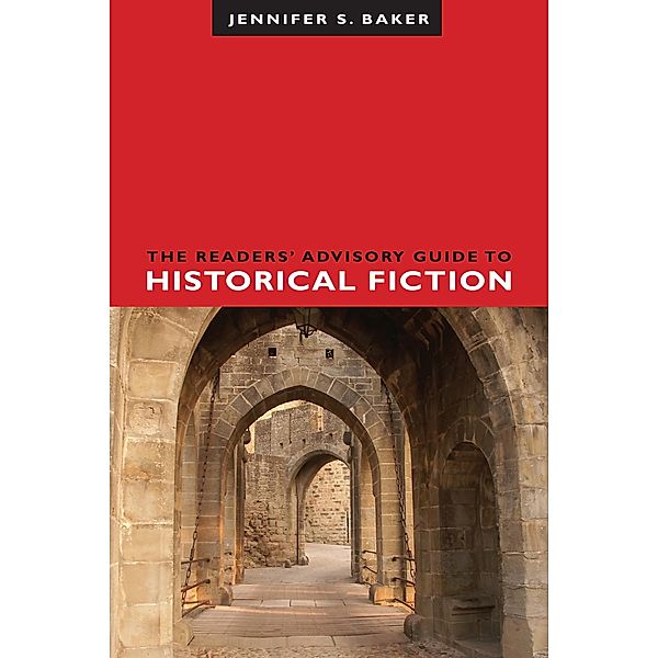 The Readers' Advisory Guide to Historical Fiction, Jennifer S. Baker