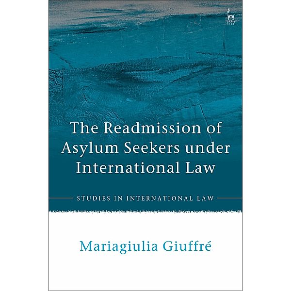 The Readmission of Asylum Seekers under International Law, Mariagiulia Giuffré