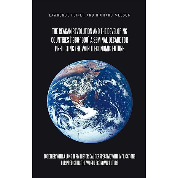 The Reagan Revolution and the Developing Countries (1980-1990) a Seminal Decade for Predicting the World Economic  Future, Lawrence Feiner, Richard Melson