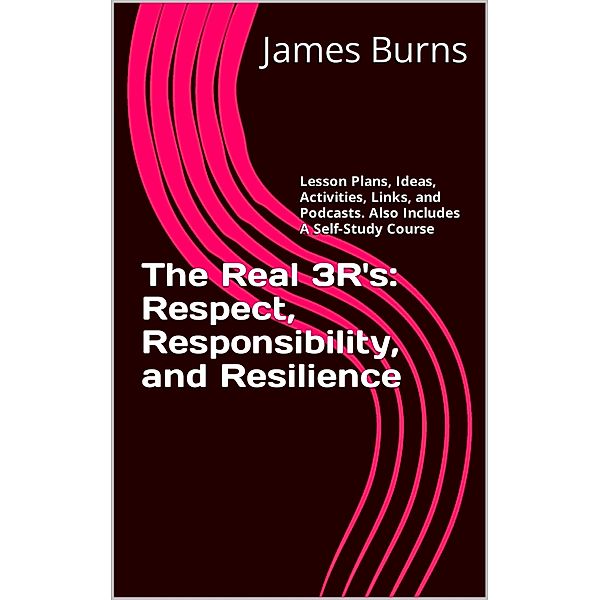 The Real 3R's: Respect, Responsibility, and Resilience, James Burns