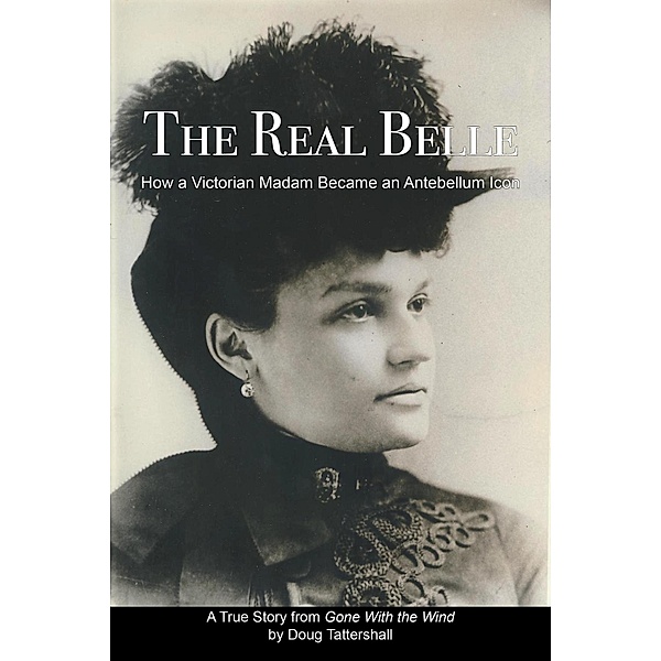 The Real Belle: How a Victorian Madam Became an Antebellum Icon, Doug Tattershall