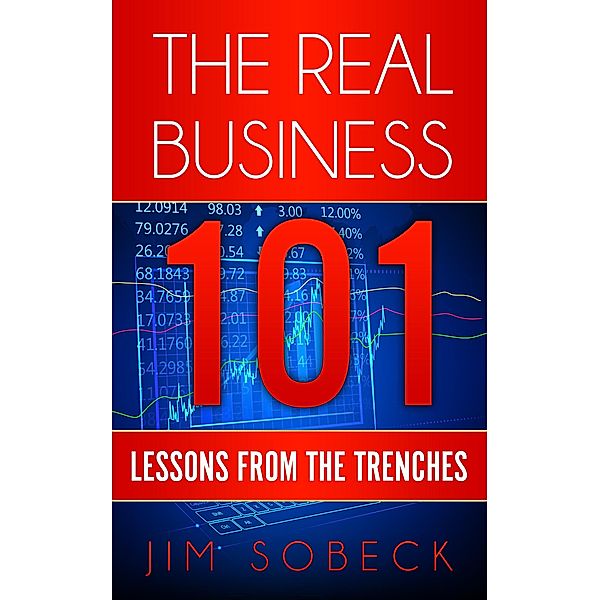 The Real Business 101: Lessons From the Trenches, Jim Sobeck