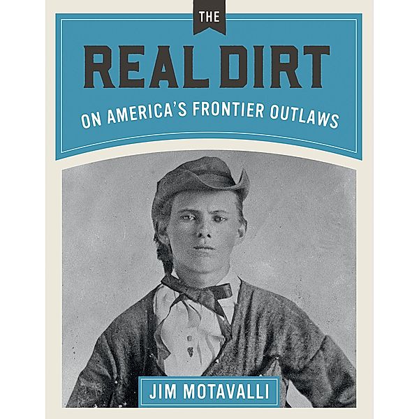 The Real Dirt on America's Frontier Outlaws / The Real Dirt, Jim Motavalli