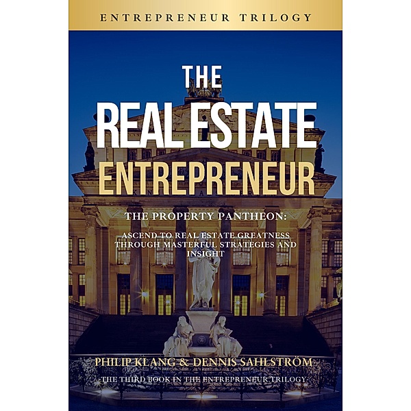 The Real Estate Entrepreneur (The Entrepreneur Trilogy, #3) / The Entrepreneur Trilogy, Philip Klang, Dennis Sahlström
