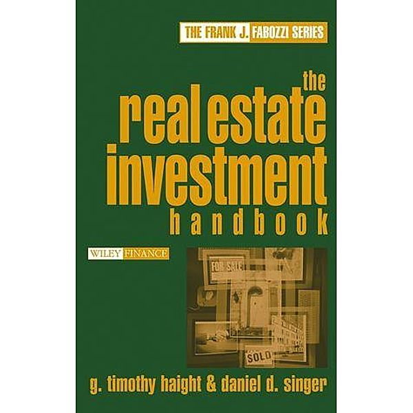 The Real Estate Investment Handbook / Frank J. Fabozzi Series, G. Timothy Haight, Daniel D. Singer