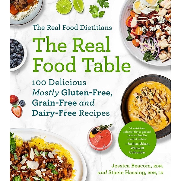 The Real Food Dietitians: The Real Food Table, Jessica Beacom, Stacie Hassing