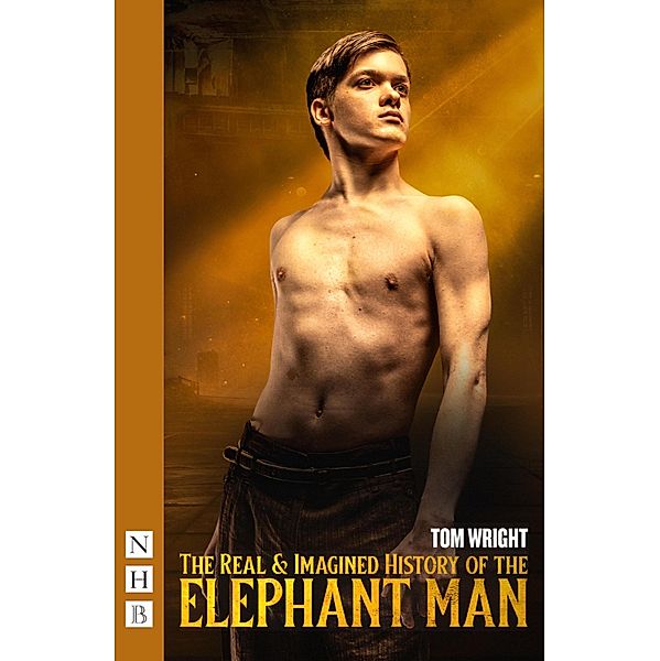 The Real & Imagined History of the Elephant Man (NHB Modern Plays), Tom Wright