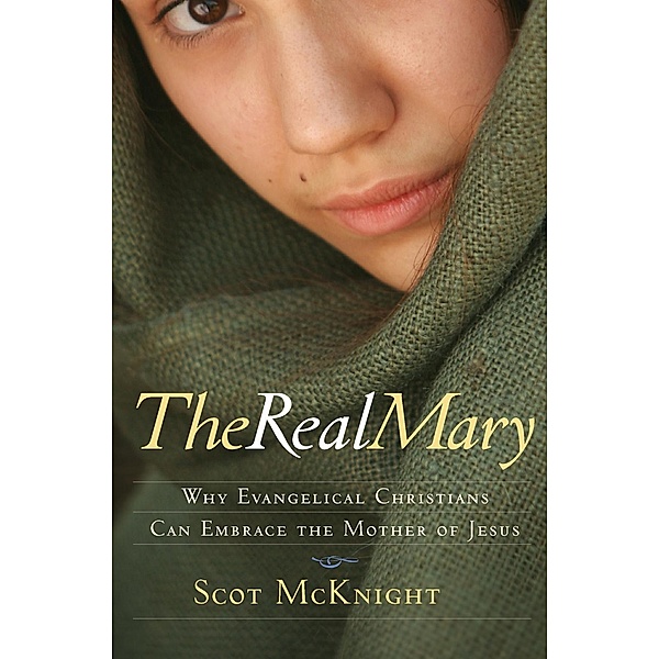 The Real Mary: Why Evangelical Christians Can Embrace Mother of Jesus, Scot McKnight