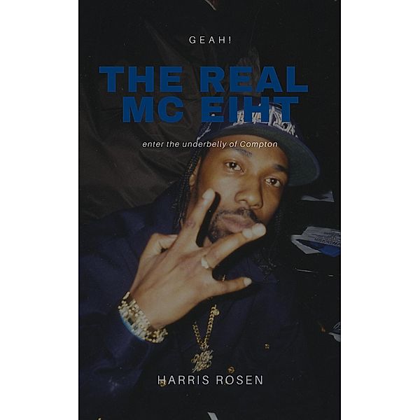 The Real MC Eiht: Geah! (Behind The Music Tales, #11) / Behind The Music Tales, Harris Rosen
