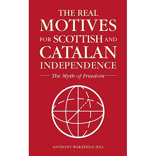 The Real Motives for Scottish and Catalan Independence, Anthony Wakefield Hill