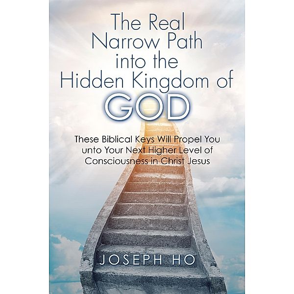 The Real Narrow Path into the Hidden Kingdom of God, Joseph Ho