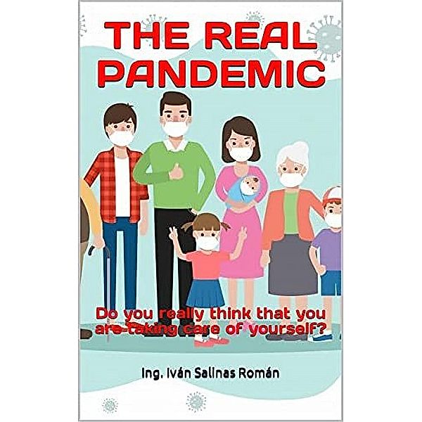 THE REAL PANDEMIC: Do you really think that you are taking care of yourself?, Ing. Iván S. R.