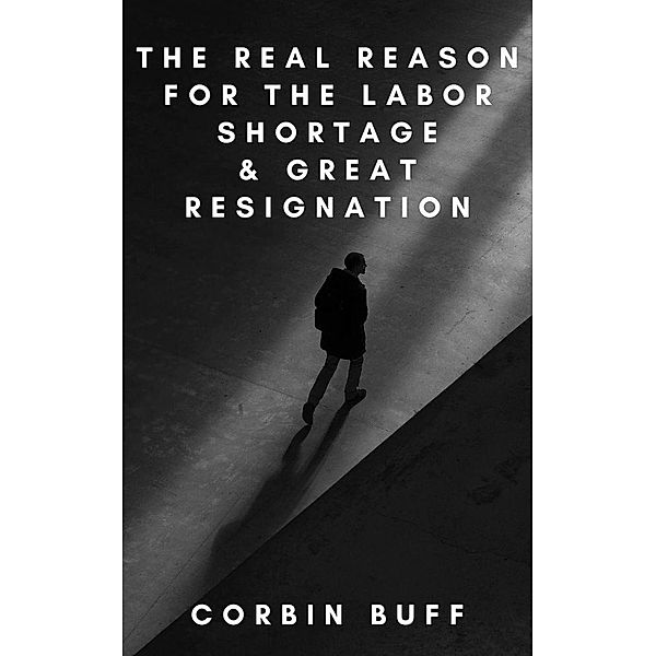 The Real Reason for the Labor Shortage & Great Resignation, Corbin Buff