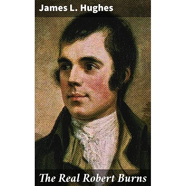 The Real Robert Burns, James L. Hughes